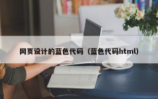 迁安市网页设计的蓝色代码（蓝色代码html）